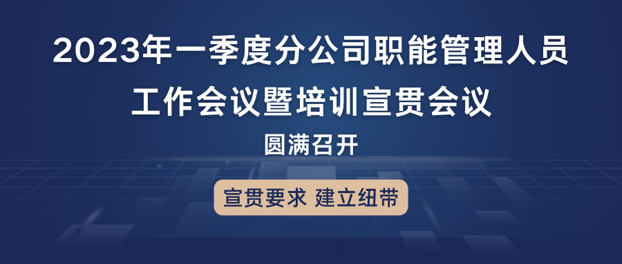 宣貫要求，建立紐帶：2023年一季度分公司職能管理人員工作會議暨培訓(xùn)宣貫會議圓滿召開